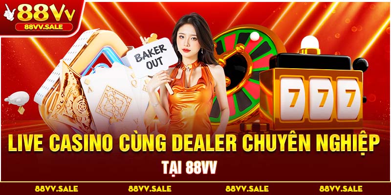Live casino cùng Dealer chuyên nghiệp tại 88VV