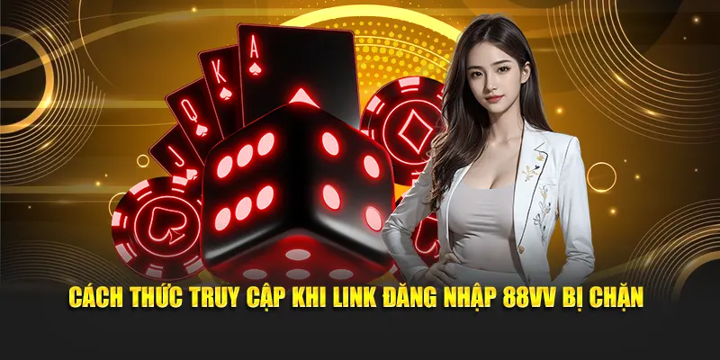 Cách thức truy cập khi link đăng nhập 88VV bị chặn
