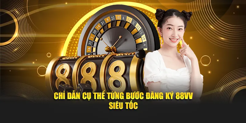 Chỉ dẫn cụ thể từng bước đăng ký 88VV siêu tốc