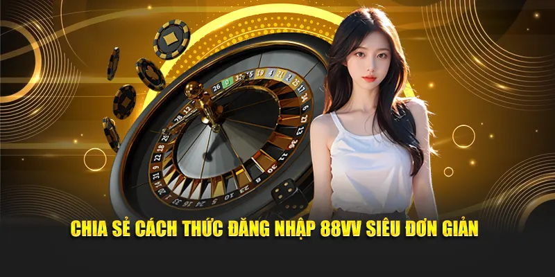 Chia sẻ cách thức đăng nhập 88VV siêu đơn giản
