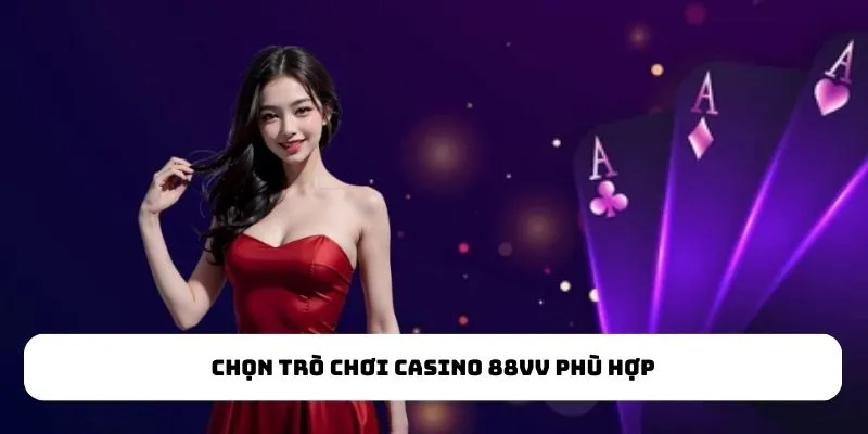 Chọn trò chơi Casino 88VV phù hợp