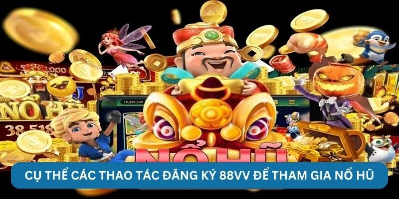 Cụ thể các thao tác đăng ký 88VV để tham gia nổ hũ 