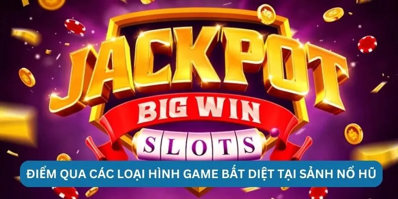 Điểm qua các loại hình game bất diệt tại sảnh nổ hũ