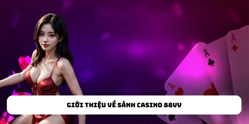 Giới thiệu về sảnh Casino 88VV