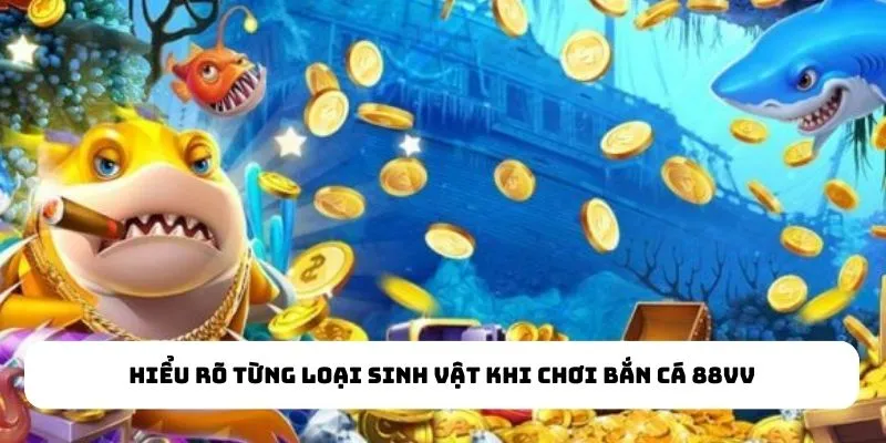 Hiểu rõ từng loại sinh vật khi chơi Bắn Cá 88VV