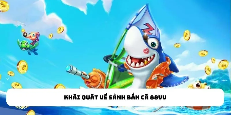 Khái quát về sảnh Bắn Cá 88VV