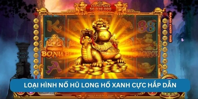 Loại hình nổ hũ long hổ xanh cực hấp dẫn 