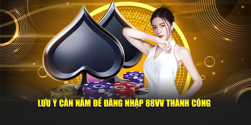 Lưu ý cần nắm để đăng nhập 88VV thành công