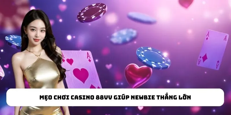 Mẹo chơi Casino 88VV giúp newbie thắng lớn