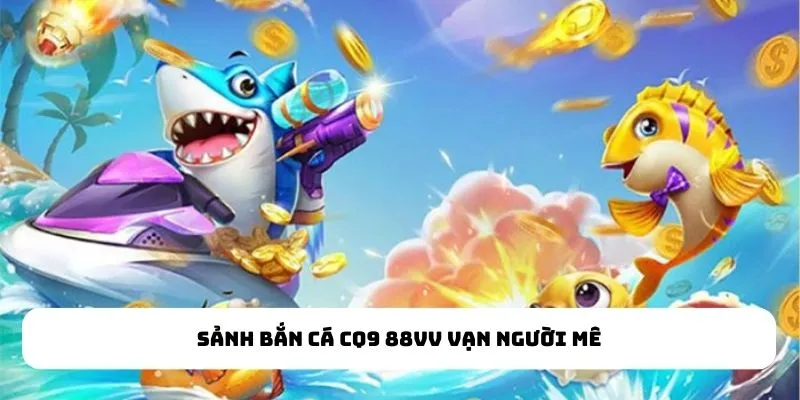 Sảnh Bắn Cá CQ9 88VV vạn người mê