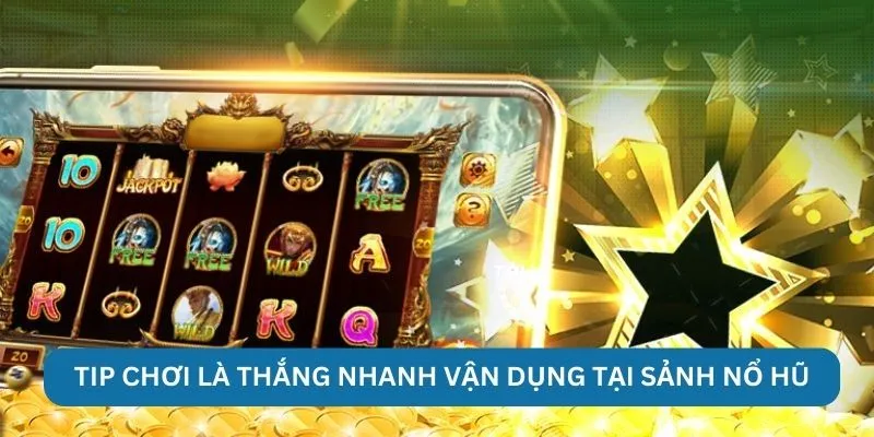 Tip chơi là thắng nhanh vận dụng tại sảnh nổ hũ