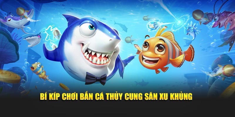 Bí kíp chơi  bắn cá Thủy Cung  săn xu khủng