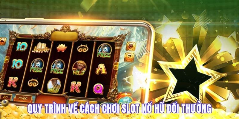 Quy trình diễn ra trong cách chơi Slot nổ hũ đổi thưởng