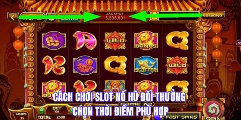 Cách chơi Slot nổ hũ đổi thưởng phải biết chọn thời điểm