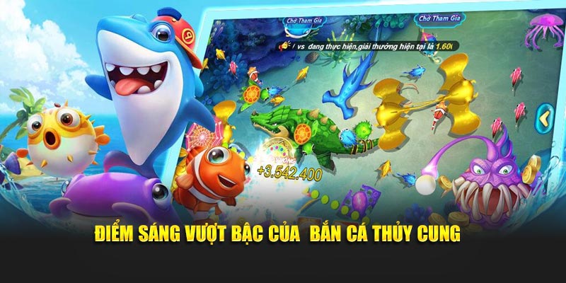 Điểm sáng vượt bậc của  bắn cá Thủy Cung
